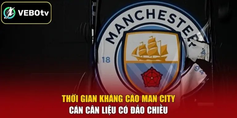 Thời Gian Kháng Cáo Man City - Cán Cân Liệu Có Đảo Chiều